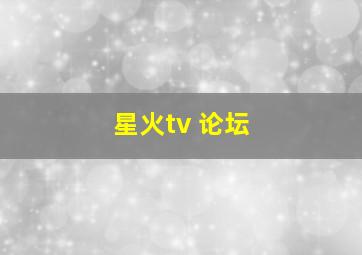 星火tv 论坛